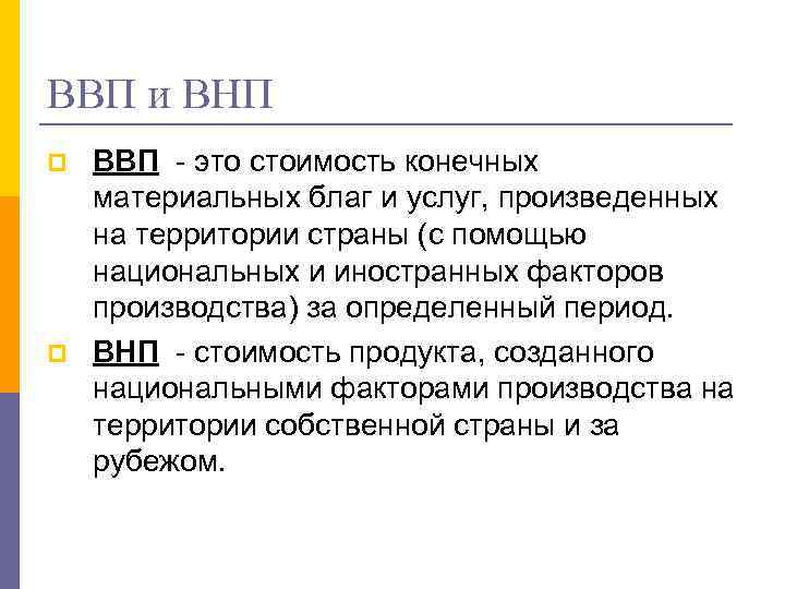 ВВП и ВНП p p ВВП - это стоимость конечных материальных благ и услуг,