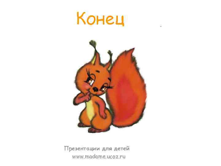 Конец Презентации для детей www. madame. ucoz. ru 