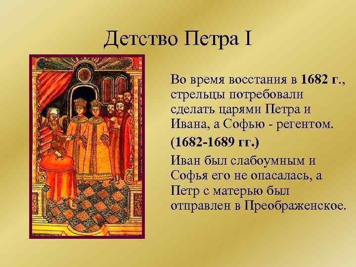 Детство Петра I Во время восстания в 1682 г. , стрельцы потребовали сделать царями