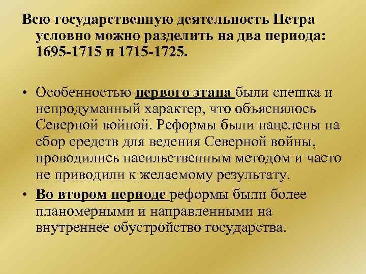 Всю государственную деятельность Петра условно можно разделить на два периода: 1695 -1715 и 1715
