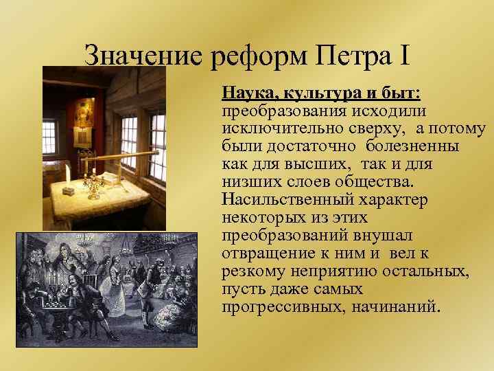 Значение реформ Петра I Наука, культура и быт: преобразования исходили исключительно сверху, а потому