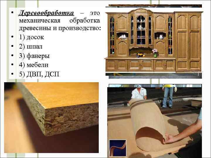  • Деревообработка – это механическая обработка древесины и производство: • 1) досок •