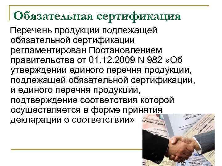 Обязательная сертификация Перечень продукции подлежащей обязательной сертификации регламентирован Постановлением правительства от 01. 12. 2009