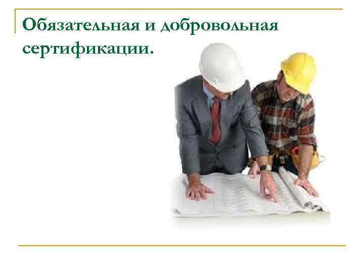 Обязательная и добровольная сертификации. 