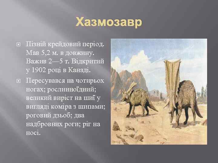 Хазмозавр Пізній крейдовий період. Мав 5, 2 м. в довжину. Важив 2— 5 т.