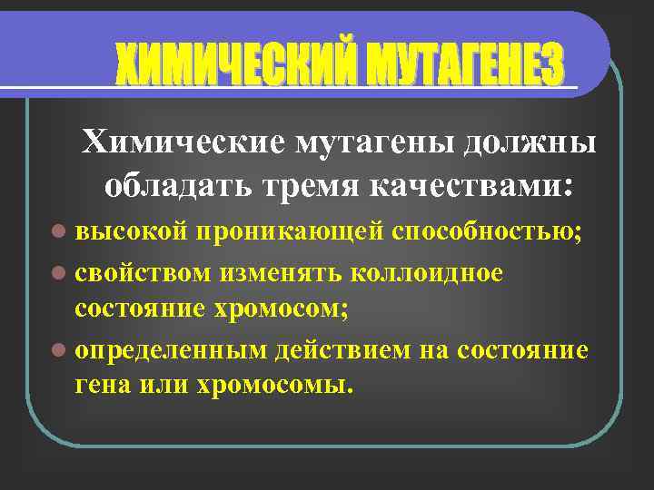 Химические мутагены должны обладать тремя качествами: l высокой проникающей способностью; l свойством изменять коллоидное