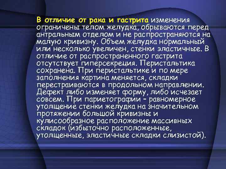 В отличие от рака и гастрита изменения ограничены телом желудка, обрываются перед антральным отделом
