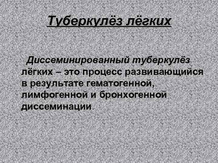 Туберкулёз лёгких Диссеминированный туберкулёз лёгких – это процесс развивающийся в результате гематогенной, лимфогенной и