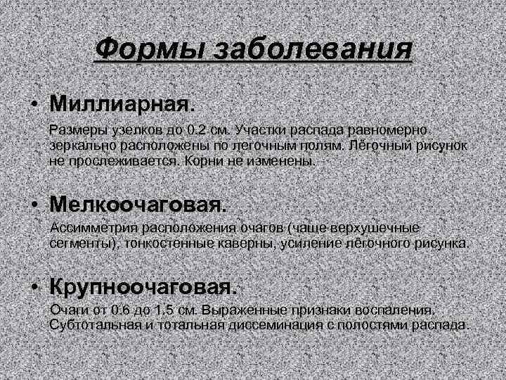 Формы заболевания • Миллиарная. Размеры узелков до 0. 2 см. Участки распада равномерно зеркально