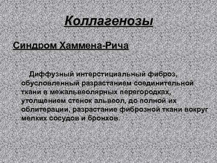 Коллагенозы Синдром Хаммена-Рича Диффузный интерстициальный фиброз, обусловленный разрастанием соединительной ткани в межальвеолярных перегородках, утолщением