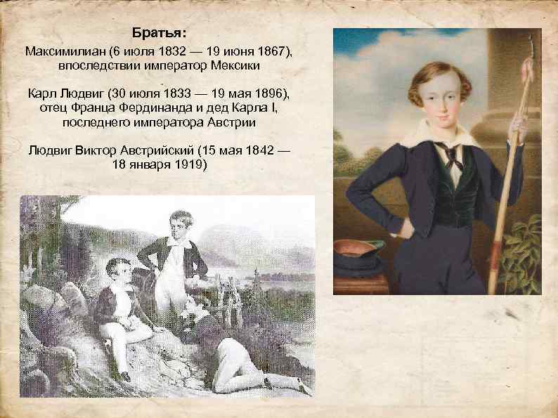Братья: Максимилиан (6 июля 1832 — 19 июня 1867), впоследствии император Мексики Карл Людвиг