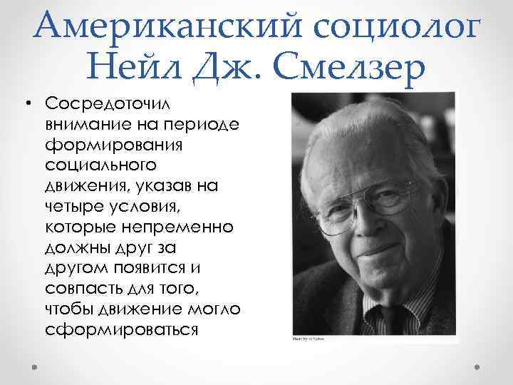 Американский социолог Нейл Дж. Смелзер • Сосредоточил внимание на периоде формирования социального движения, указав