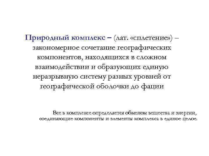 Природный комплекс – (лат. «сплетение» ) – закономерное сочетание географических компонентов, находящихся в сложном