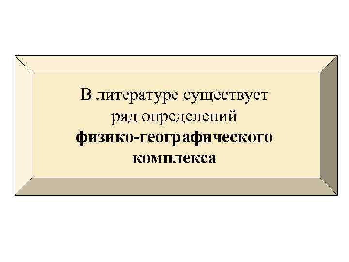 В литературе существует ряд определений физико-географического комплекса 