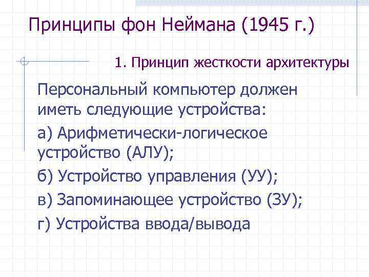 Принципы фон Неймана (1945 г. ) 1. Принцип жесткости архитектуры Персональный компьютер должен иметь