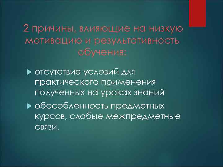 2 причины, влияющие на низкую мотивацию и результативность обучения: отсутствие условий для практического применения