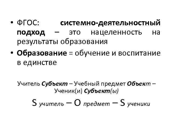  • ФГОС: системно-деятельностный подход – это нацеленность на результаты образования • Образование =