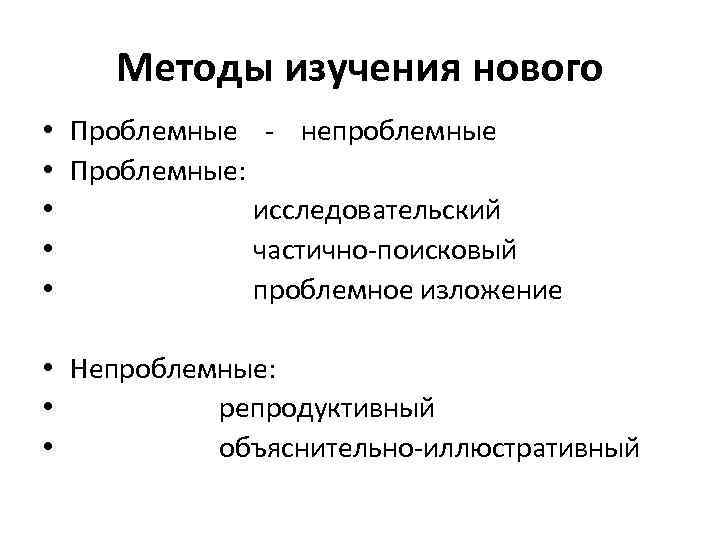 Методы изучения нового • Проблемные - непроблемные • Проблемные: • исследовательский • частично-поисковый •