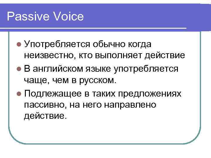 Passive Voice l Употребляется обычно когда неизвестно, кто выполняет действие l В английском языке