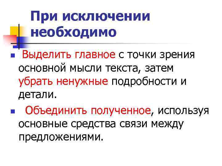 При исключении необходимо Выделить главное с точки зрения основной мысли текста, затем убрать ненужные