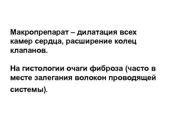 Макропрепарат – дилатация всех камер сердца, расширение колец клапанов. На гистологии очаги фиброза (часто