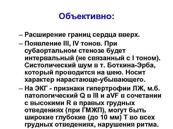 Объективно: – Расширение границ сердца вверх. – Появление III, IV тонов. При субаортальном стенозе