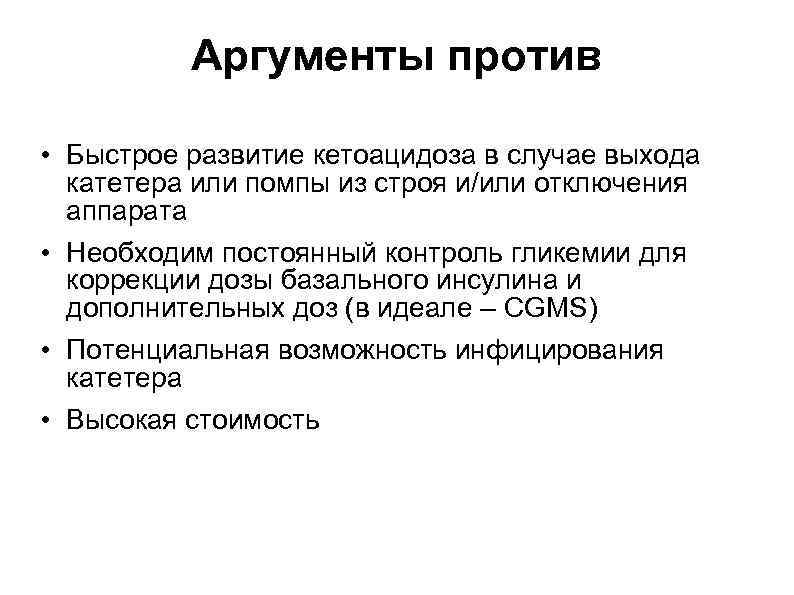 Аргументы против • Быстрое развитие кетоацидоза в случае выхода катетера или помпы из строя