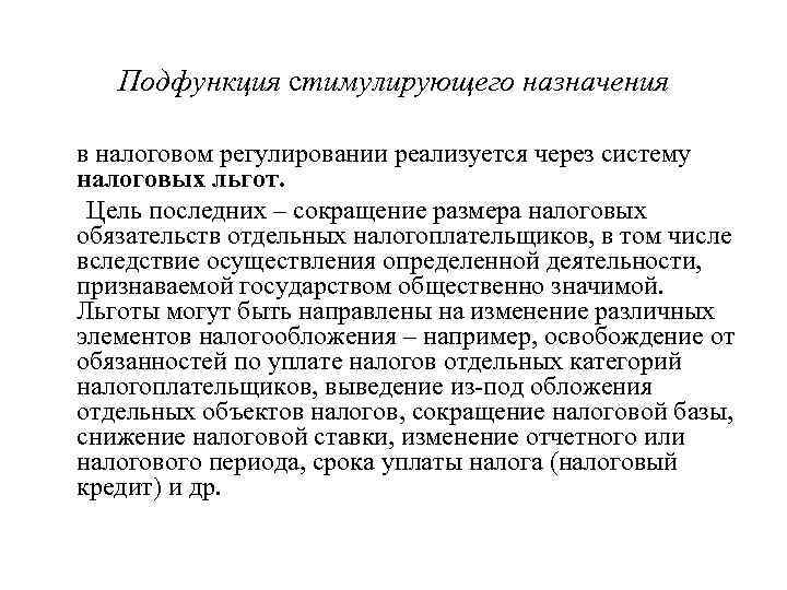 Подфункция стимулирующего назначения в налоговом регулировании реализуется через систему налоговых льгот. Цель последних –