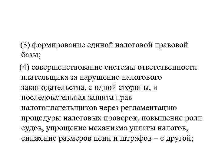 (3) формирование единой налоговой правовой базы; (4) совершенствование системы ответственности плательщика за нарушение налогового