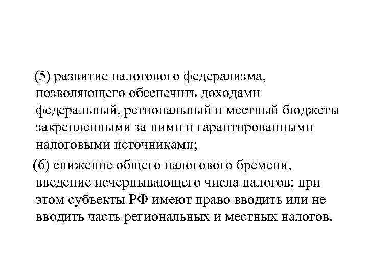 (5) развитие налогового федерализма, позволяющего обеспечить доходами федеральный, региональный и местный бюджеты закрепленными за