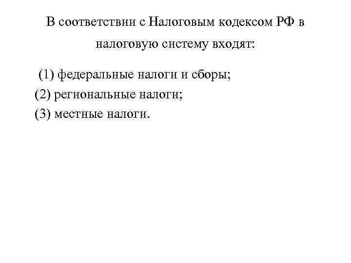 В соответствии с Налоговым кодексом РФ в налоговую систему входят: (1) федеральные налоги и