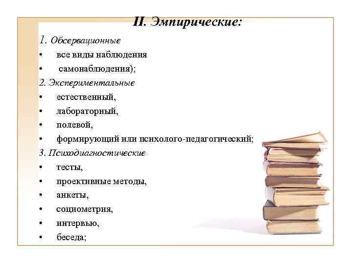 II. Эмпирические: 1. Обсервационные • все виды наблюдения • самонаблюдения); 2. Экспериментальные • естественный,