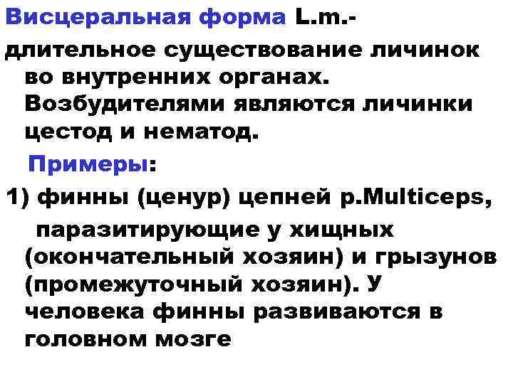 Висцеральная форма L. m. длительное существование личинок во внутренних органах. Возбудителями являются личинки цестод