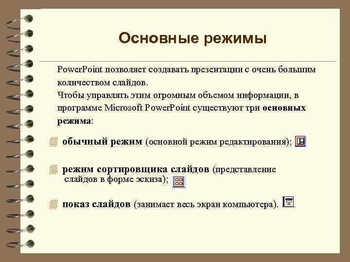 Основные режимы Power. Point позволяет создавать презентации с очень большим количеством слайдов. Чтобы управлять