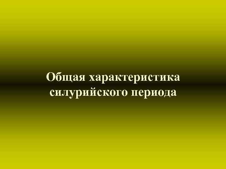 Общая характеристика силурийского периода 