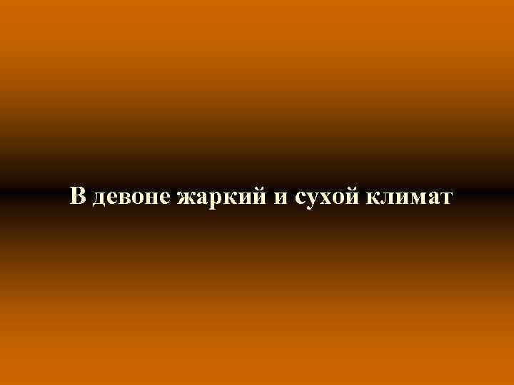 В девоне жаркий и сухой климат 