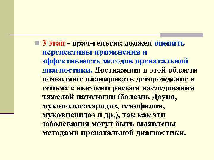 n 3 этап - врач-генетик должен оценить перспективы применения и эффективность методов пренатальной диагностики.