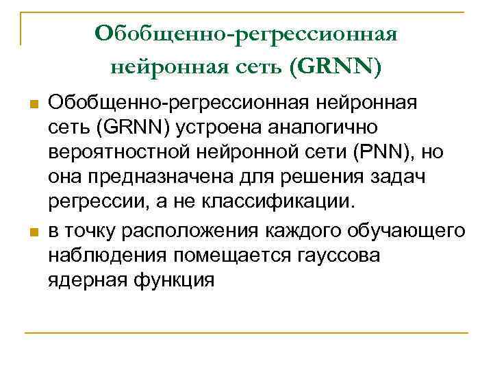 Обобщенно-регрессионная нейронная сеть (GRNN) n n Обобщенно-регрессионная нейронная сеть (GRNN) устроена аналогично вероятностной нейронной