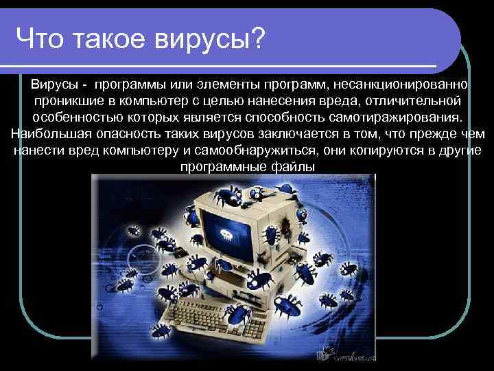 Что такое вирусы? Вирусы - программы или элементы программ, несанкционированно проникшие в компьютер с