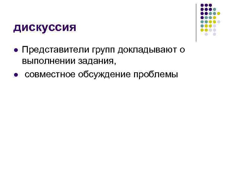 дискуссия l l Представители групп докладывают о выполнении задания, совместное обсуждение проблемы 