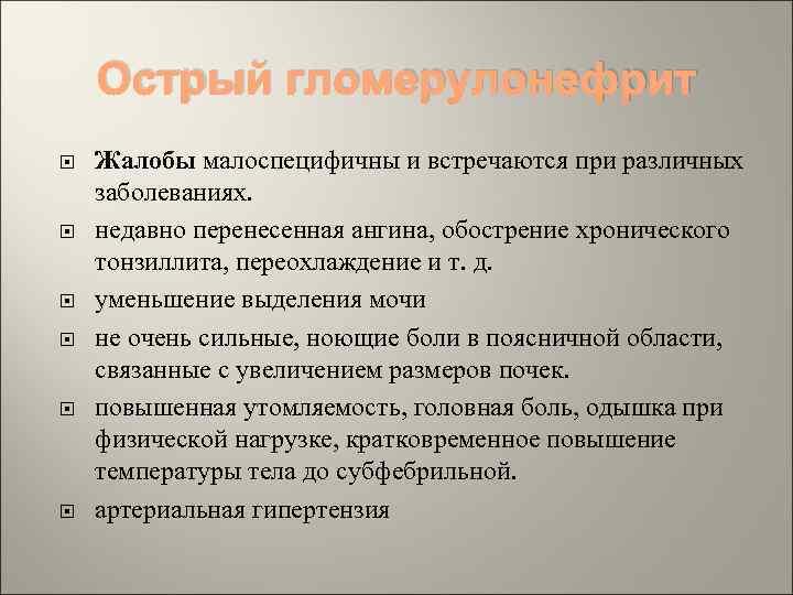 Острый гломерулонефрит Жалобы малоспецифичны и встречаются при различных заболеваниях. недавно перенесенная ангина, обострение хронического