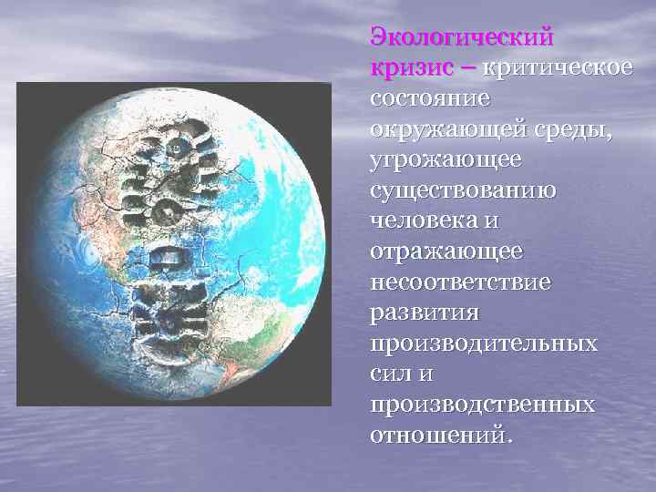 Экологический кризис – критическое состояние окружающей среды, угрожающее существованию человека и отражающее несоответствие развития