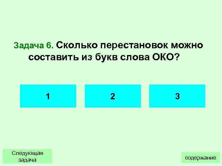 Задача 6. Сколько перестановок можно составить из букв слова ОКО? 1 Следующая задача 2