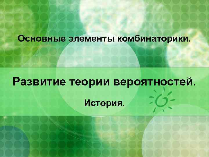 Основные элементы комбинаторики. Развитие теории вероятностей. История. 