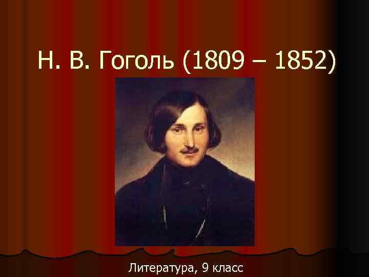 Н. В. Гоголь (1809 – 1852) Литература, 9 класс 