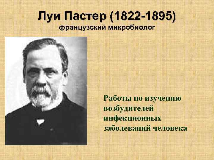 Луи Пастер (1822 -1895) французский микробиолог Работы по изучению возбудителей инфекционных заболеваний человека 