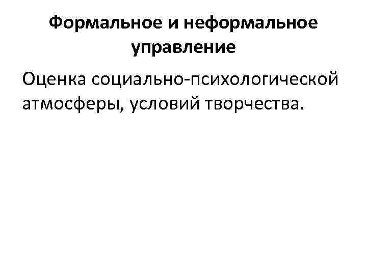 Формальное и неформальное управление Оценка социально-психологической атмосферы, условий творчества. 