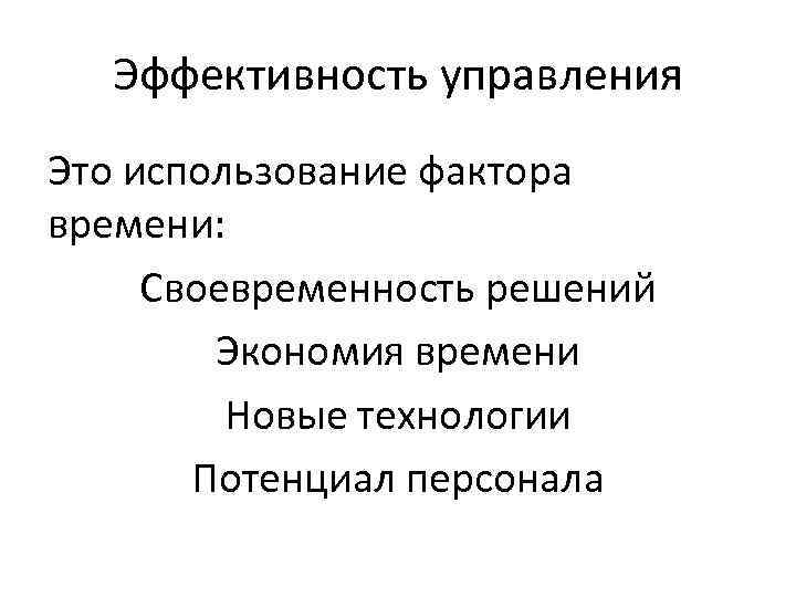 Эффективность управления Это использование фактора времени: Своевременность решений Экономия времени Новые технологии Потенциал персонала