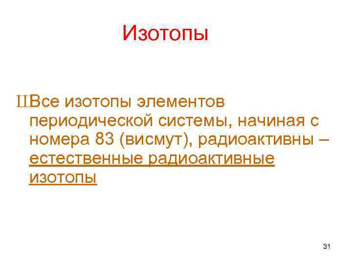 Изотопы Ш Все изотопы элементов периодической системы, начиная с номера 83 (висмут), радиоактивны –