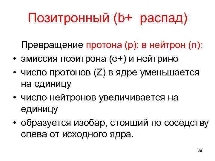 Позитронный (b+ распад) • • Превращение протона (p): в нейтрон (n): эмиссия позитрона (е+)